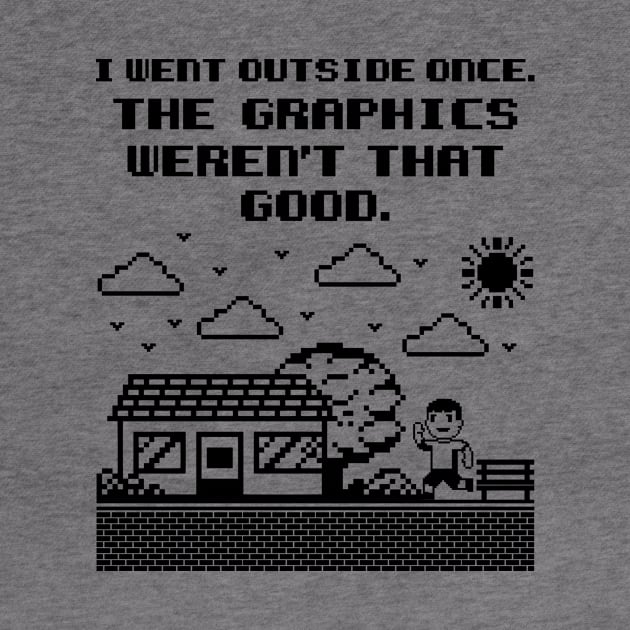 Gamer Shirt - I Went Outside Once, The Graphics weren't that Good by redbarron